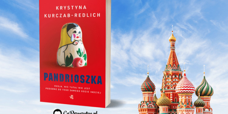 Pandrioszka - reportaż o Rosji Krystyny Kurczab-Redlich Pandrioszka