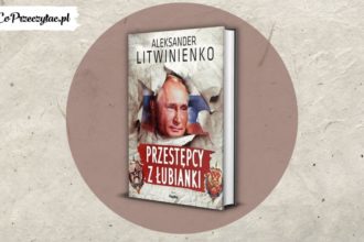 Przestępcy z Łubianki – recenzja książki Aleksandra Litwinienki