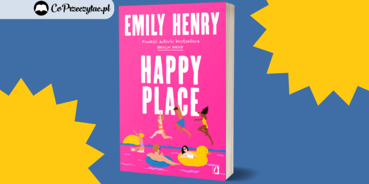 Happy Place - nowość od autorki bestsellera Beach Read Happy Place
